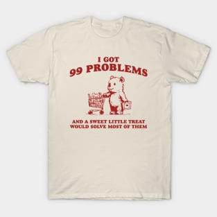 I Got 99 Problems And A Sweet Little Treat Would Solve Most Of Them Shirt, Funny Retro 90s Meme T-Shirt